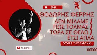 Θοδωρής Φέρρης - Δεν Μιλάμε / Πως Τολμάς / Τώρα Σε Θέλω / Έτσι Απλά | Live @ Vogue Thessaloniki 2017